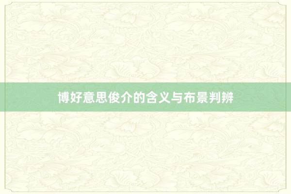 博好意思俊介的含义与布景判辨