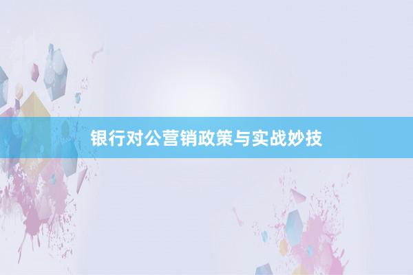 银行对公营销政策与实战妙技